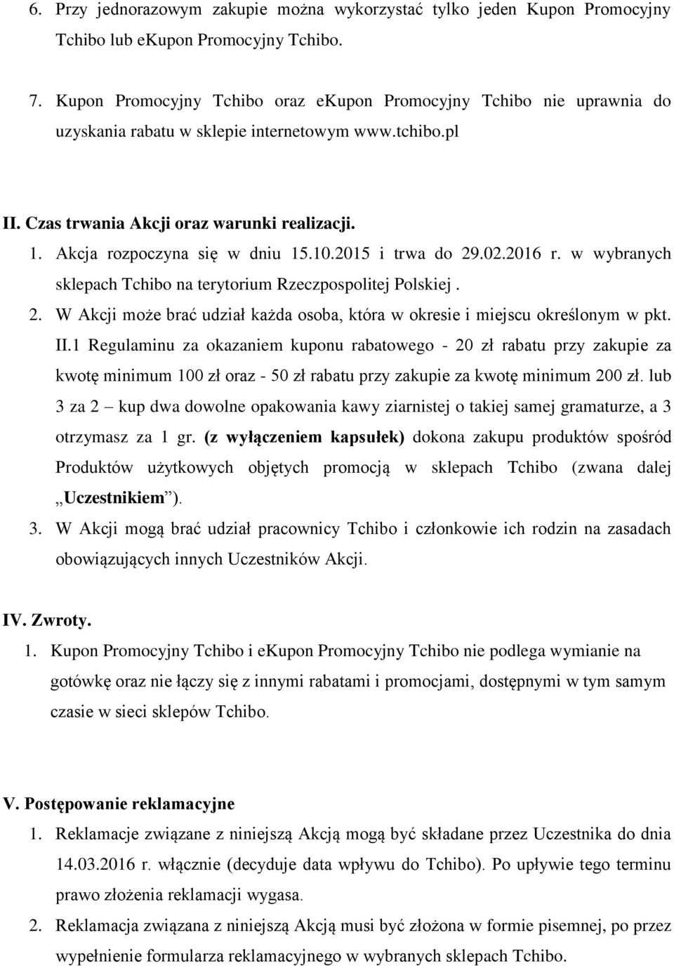 Akcja rozpoczyna się w dniu 15.10.2015 i trwa do 29.02.2016 r. w wybranych sklepach Tchibo na terytorium Rzeczpospolitej Polskiej. 2. W Akcji może brać udział każda osoba, która w okresie i miejscu określonym w pkt.