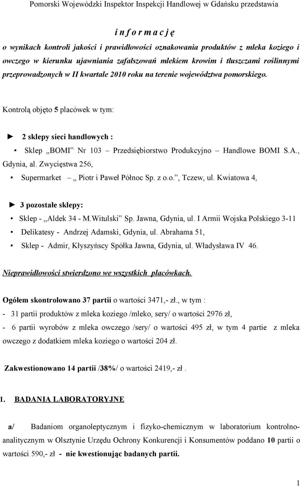Kontrolą objęto 5 placówek w tym: 2 sklepy sieci handlowych : Sklep BOMI Nr 103 Przedsiębiorstwo Produkcyjno Handlowe BOMI S.A., Gdynia, al. Zwycięstwa 256, Supermarket Piotr i Paweł Północ Sp. z o.o., Tczew, ul.