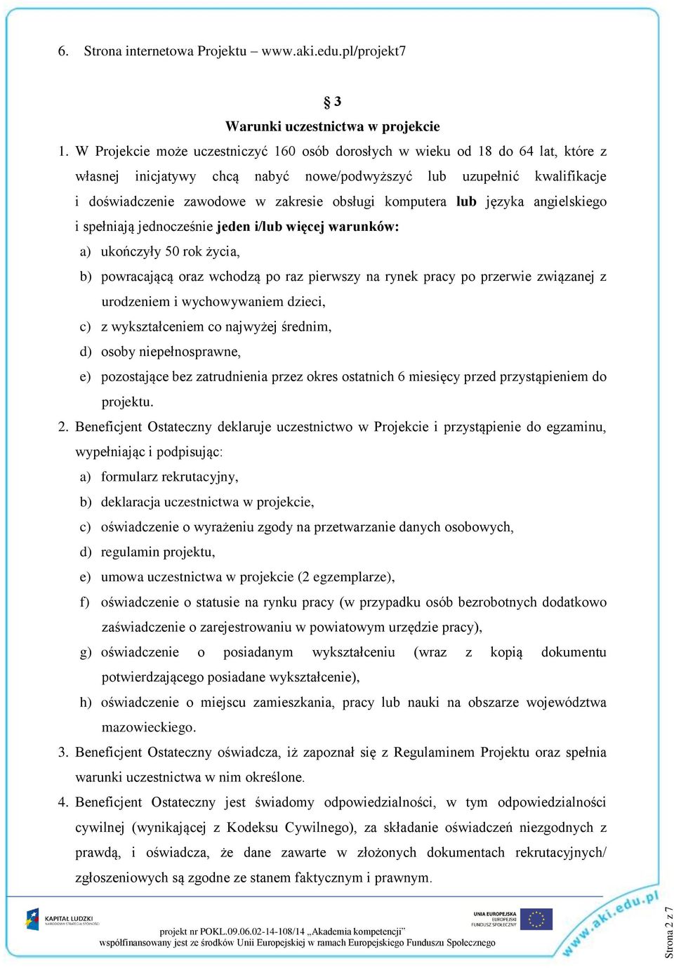 komputera lub języka angielskiego i spełniają jednocześnie jeden i/lub więcej warunków: a) ukończyły 50 rok życia, b) powracającą oraz wchodzą po raz pierwszy na rynek pracy po przerwie związanej z