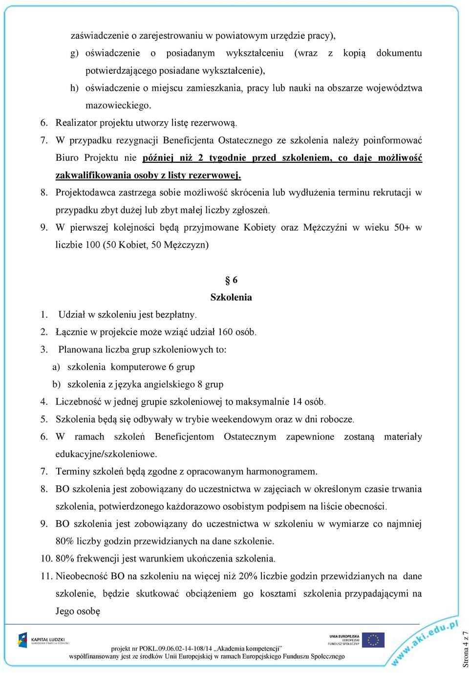 W przypadku rezygnacji Beneficjenta Ostatecznego ze szkolenia należy poinformować Biuro Projektu nie później niż 2 tygodnie przed szkoleniem, co daje możliwość zakwalifikowania osoby z listy