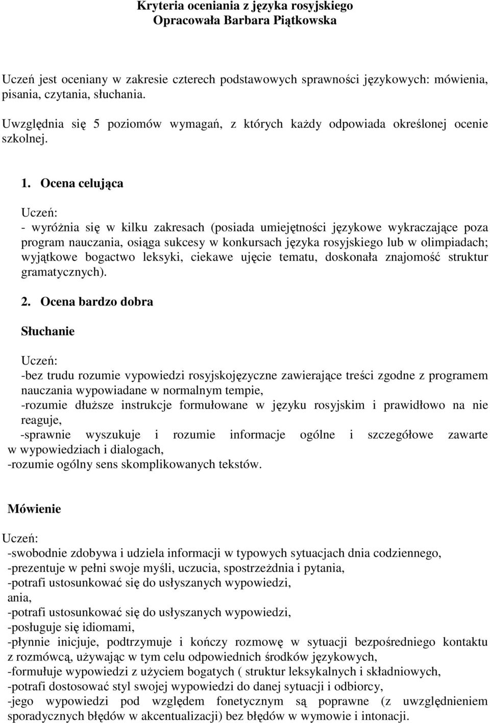 Ocena celująca - wyróŝnia się w kilku zakresach (posiada umiejętności językowe wykraczające poza program nauczania, osiąga sukcesy w konkursach języka rosyjskiego lub w olimpiadach; wyjątkowe