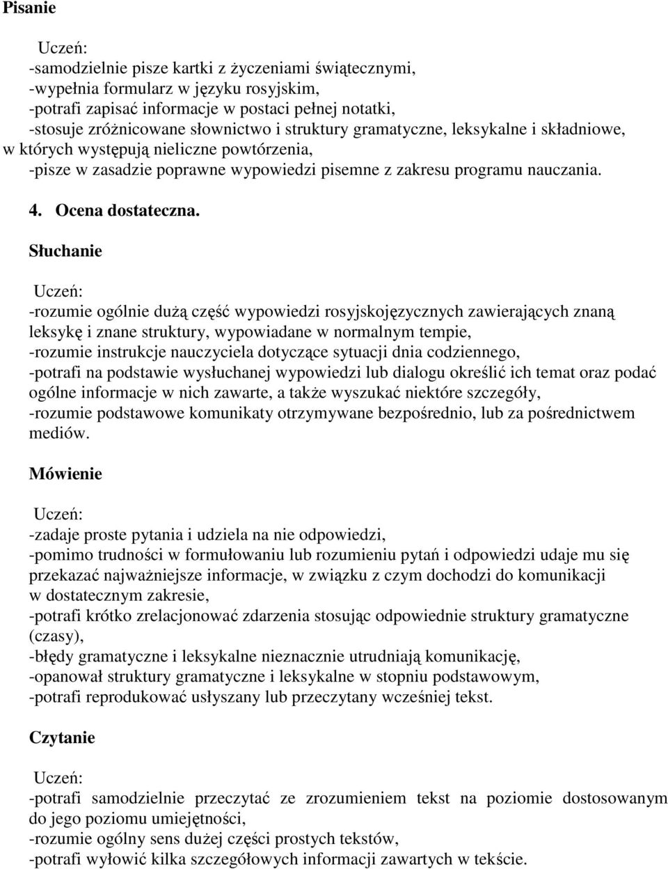 -rozumie ogólnie duŝą część wypowiedzi rosyjskojęzycznych zawierających znaną leksykę i znane struktury, wypowiadane w normalnym tempie, -rozumie instrukcje nauczyciela dotyczące sytuacji dnia