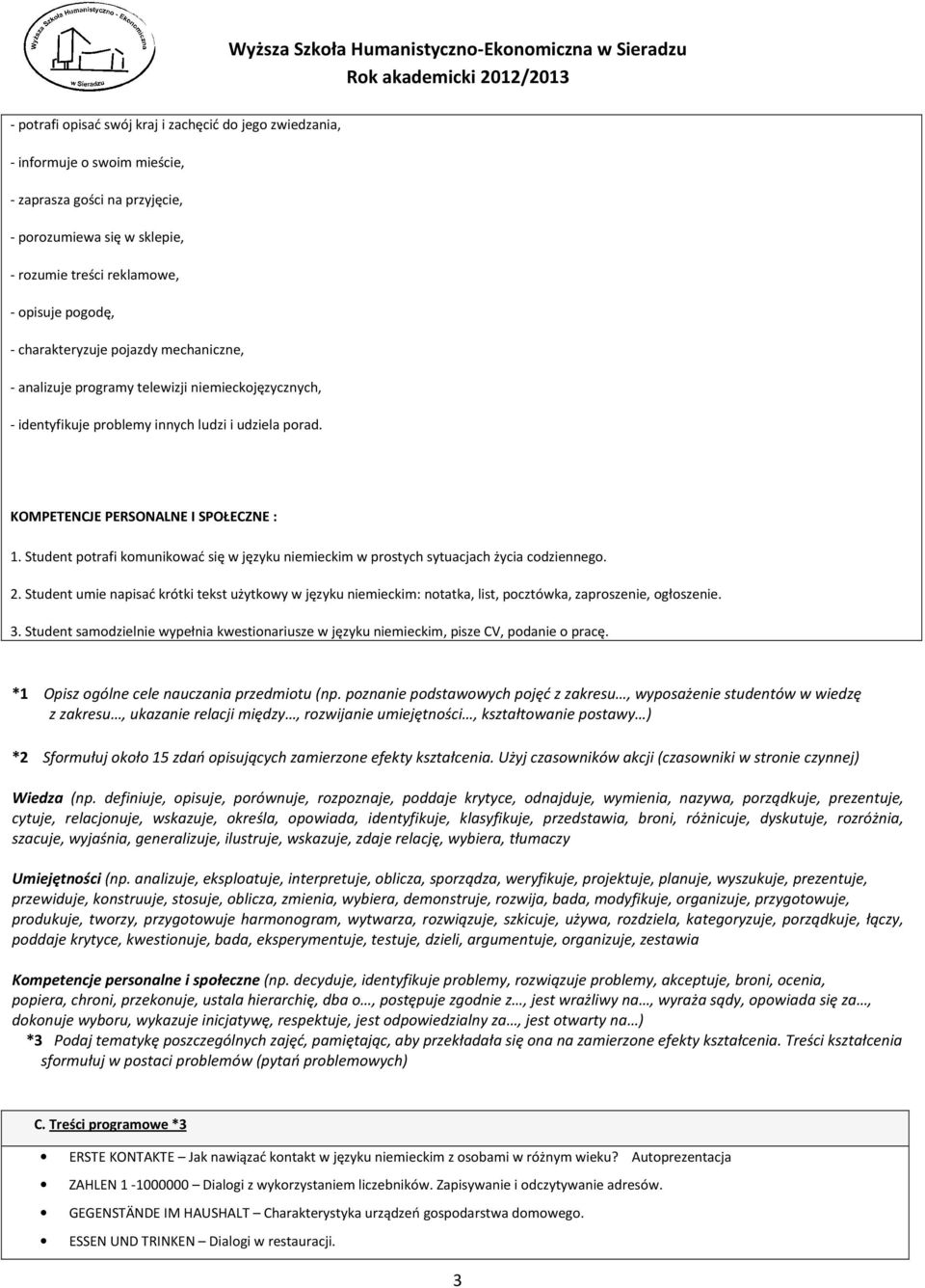 Student potrafi komunikować się w języku niemieckim w prostych sytuacjach życia codziennego. 2.