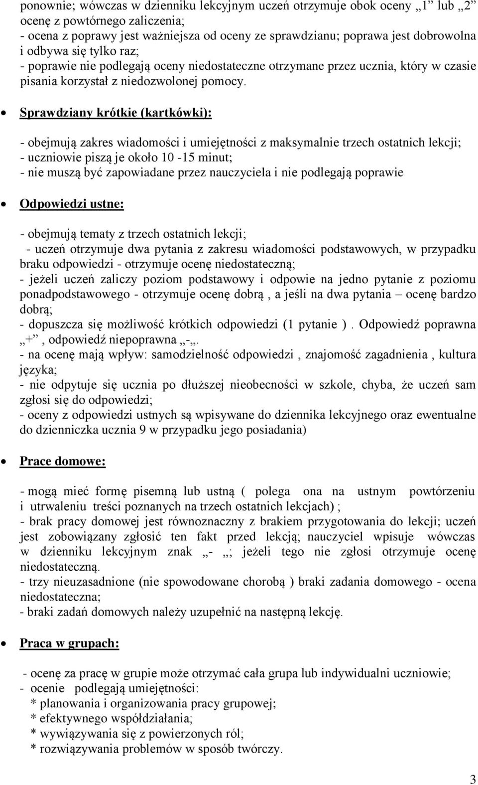 Sprawdziany krótkie (kartkówki): - obejmują zakres wiadomości i umiejętności z maksymalnie trzech ostatnich lekcji; - uczniowie piszą je około 10-15 minut; - nie muszą być zapowiadane przez