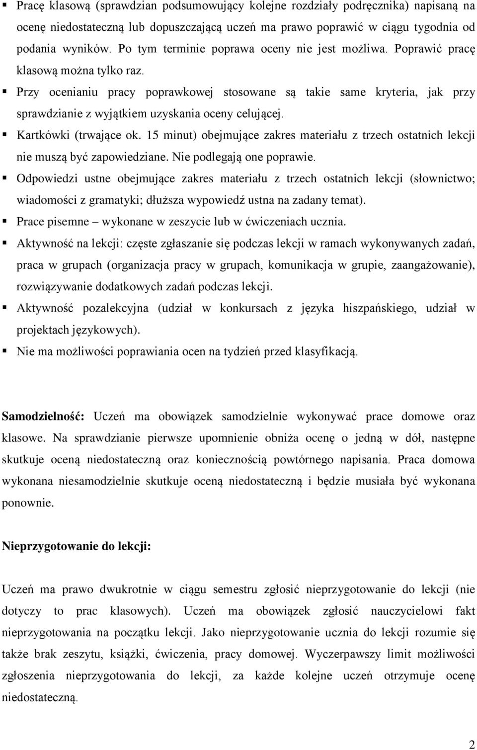 Przy ocenianiu pracy poprawkowej stosowane są takie same kryteria, jak przy sprawdzianie z wyjątkiem uzyskania oceny celującej. Kartkówki (trwające ok.
