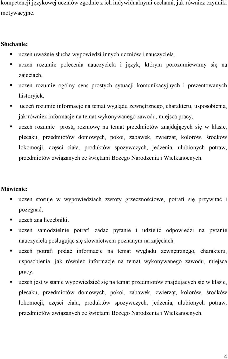 sytuacji komunikacyjnych i prezentowanych historyjek, uczeń rozumie informacje na temat wyglądu zewnętrznego, charakteru, usposobienia, jak również informacje na temat wykonywanego zawodu, miejsca
