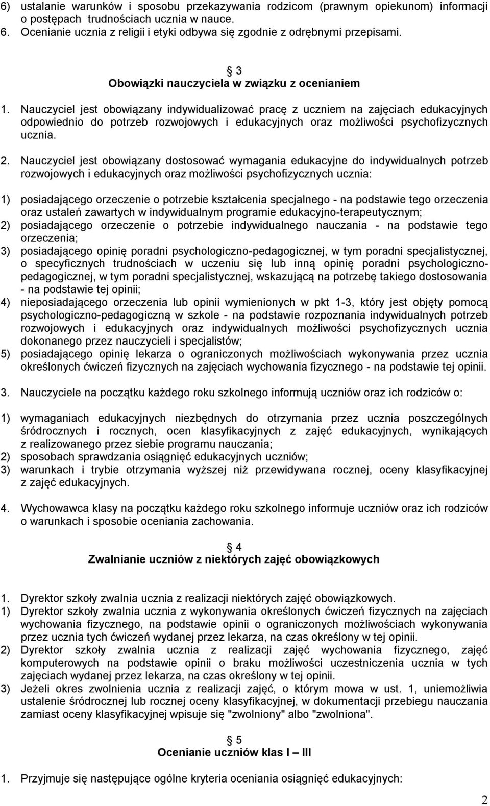 Nauczyciel jest obowiązany indywidualizować pracę z uczniem na zajęciach edukacyjnych odpowiednio do potrzeb rozwojowych i edukacyjnych oraz możliwości psychofizycznych ucznia. 2.