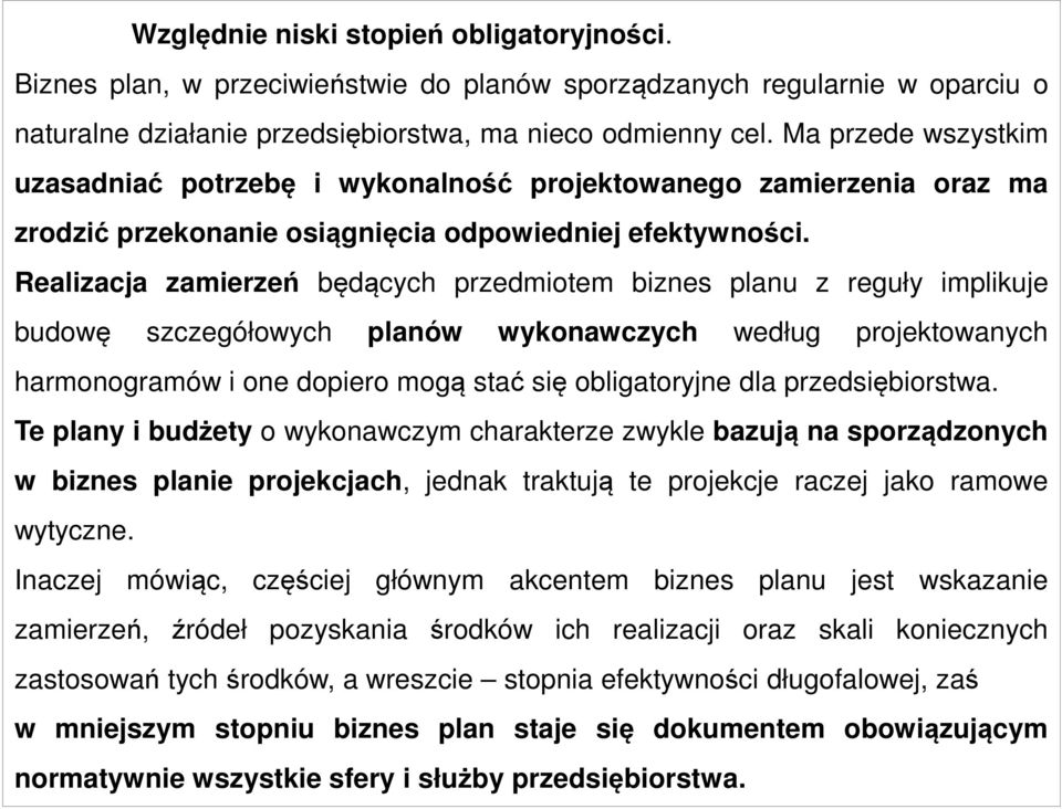 Realizacja zamierzeń będących przedmiotem biznes planu z reguły implikuje budowę szczegółowych planów wykonawczych według projektowanych harmonogramów i one dopiero mogą stać się obligatoryjne dla