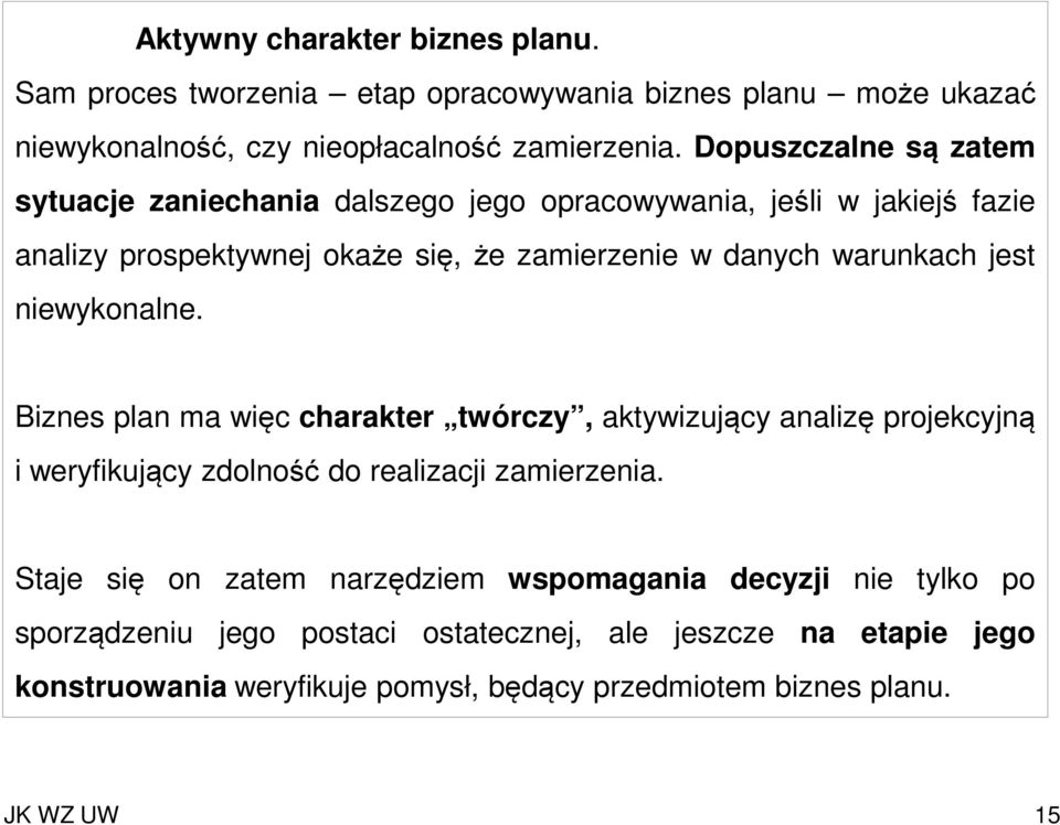 jest niewykonalne. Biznes plan ma więc charakter twórczy, aktywizujący analizę projekcyjną i weryfikujący zdolność do realizacji zamierzenia.