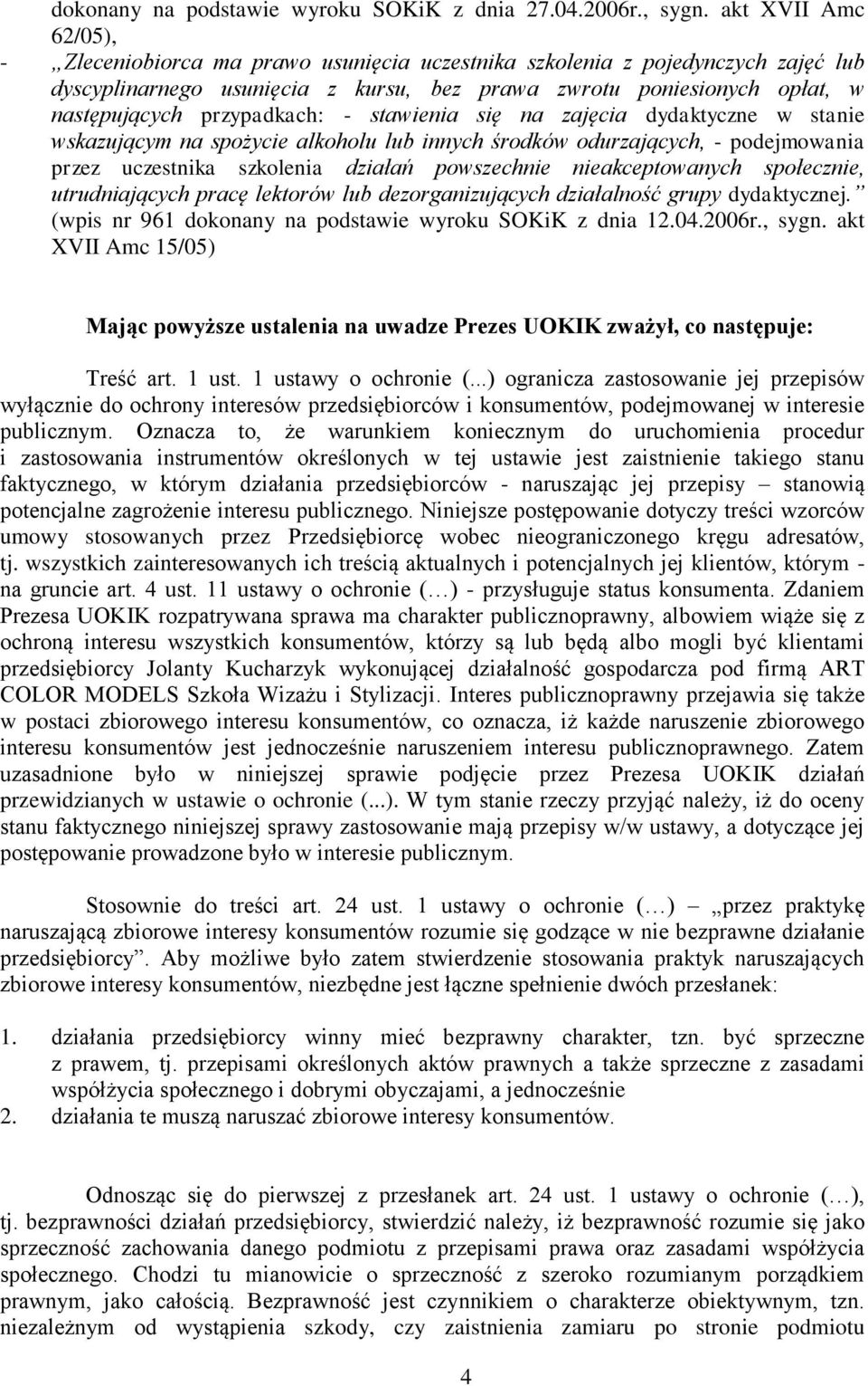 przypadkach: - stawienia się na zajęcia dydaktyczne w stanie wskazującym na spożycie alkoholu lub innych środków odurzających, - podejmowania przez uczestnika szkolenia działań powszechnie