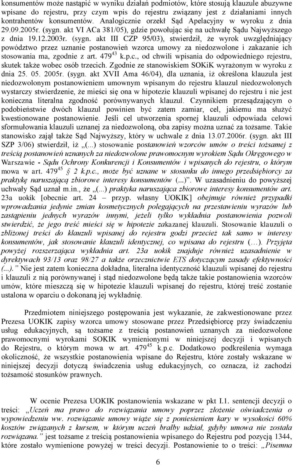 akt VI ACa 381/05), gdzie powołując się na uchwałę Sądu Najwyższego z dnia 19.12.2003r. (sygn.