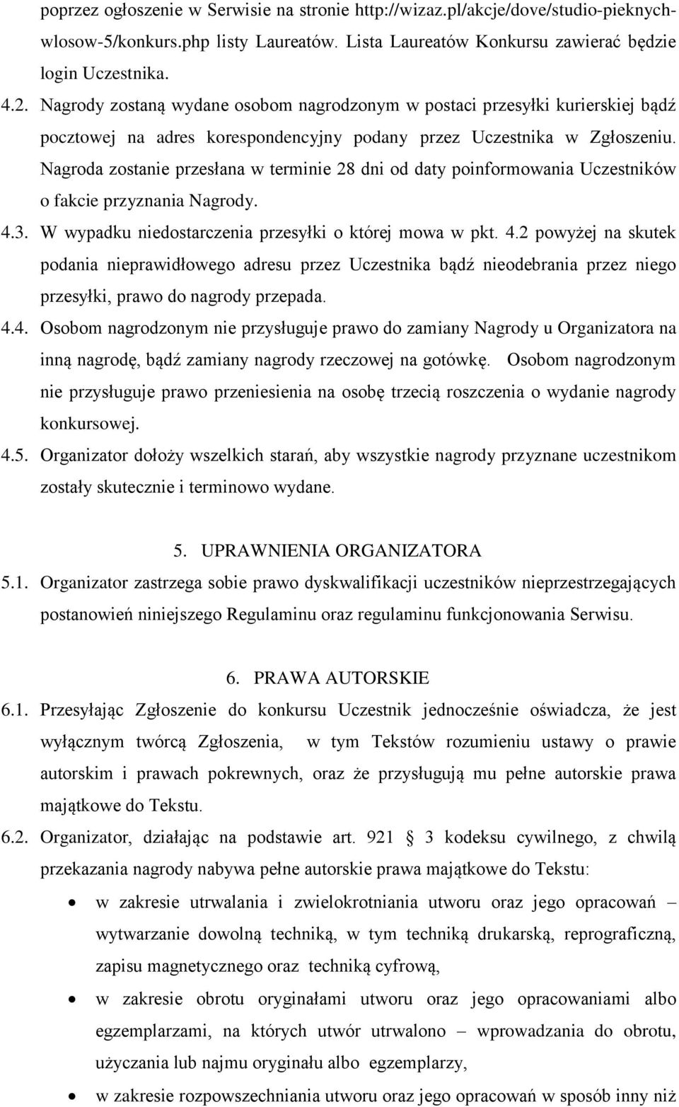 Nagroda zostanie przesłana w terminie 28 dni od daty poinformowania Uczestników o fakcie przyznania Nagrody. 4.