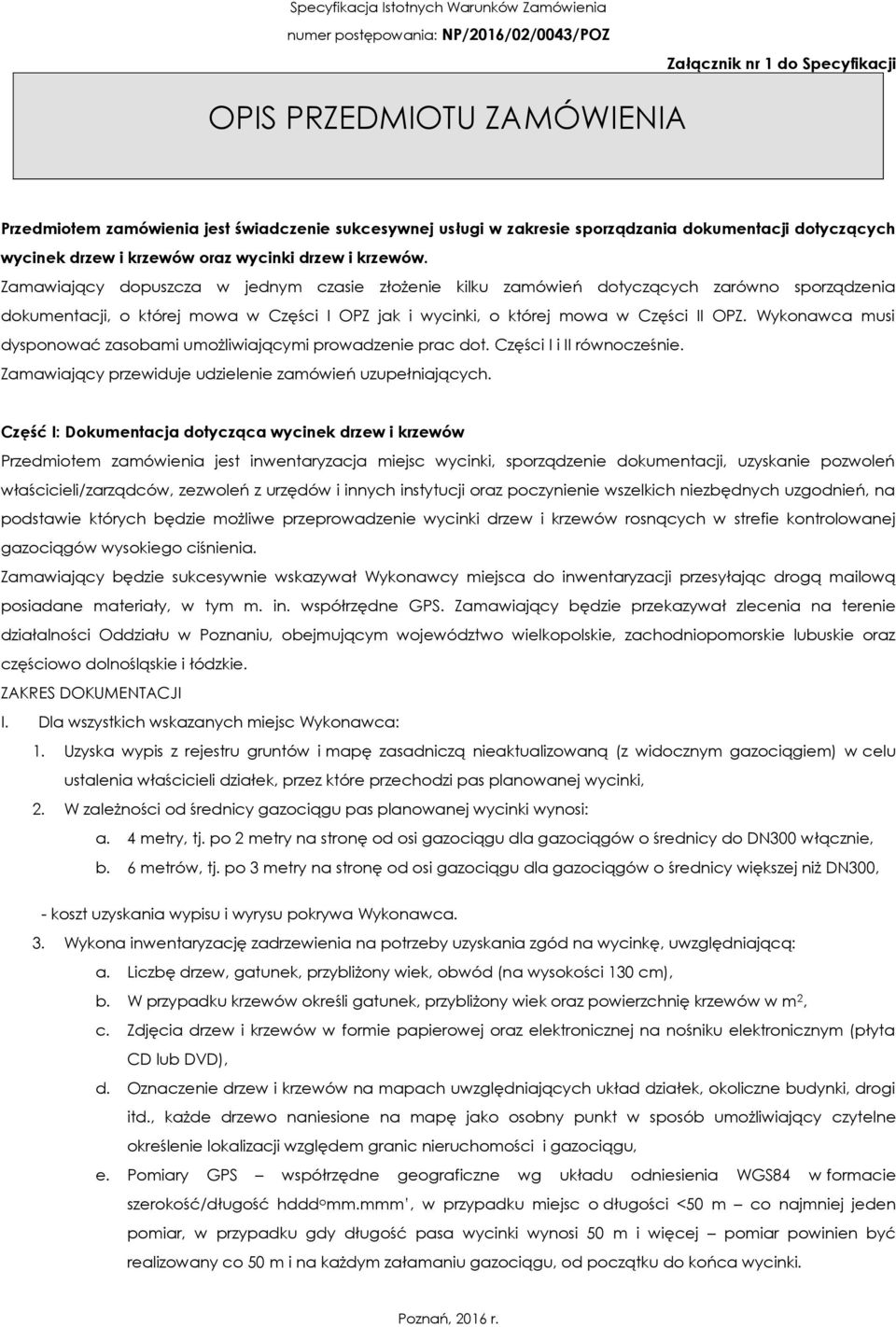 Wykonawca musi dysponować zasobami umożliwiającymi prowadzenie prac dot. Części I i II równocześnie. Zamawiający przewiduje udzielenie zamówień uzupełniających.