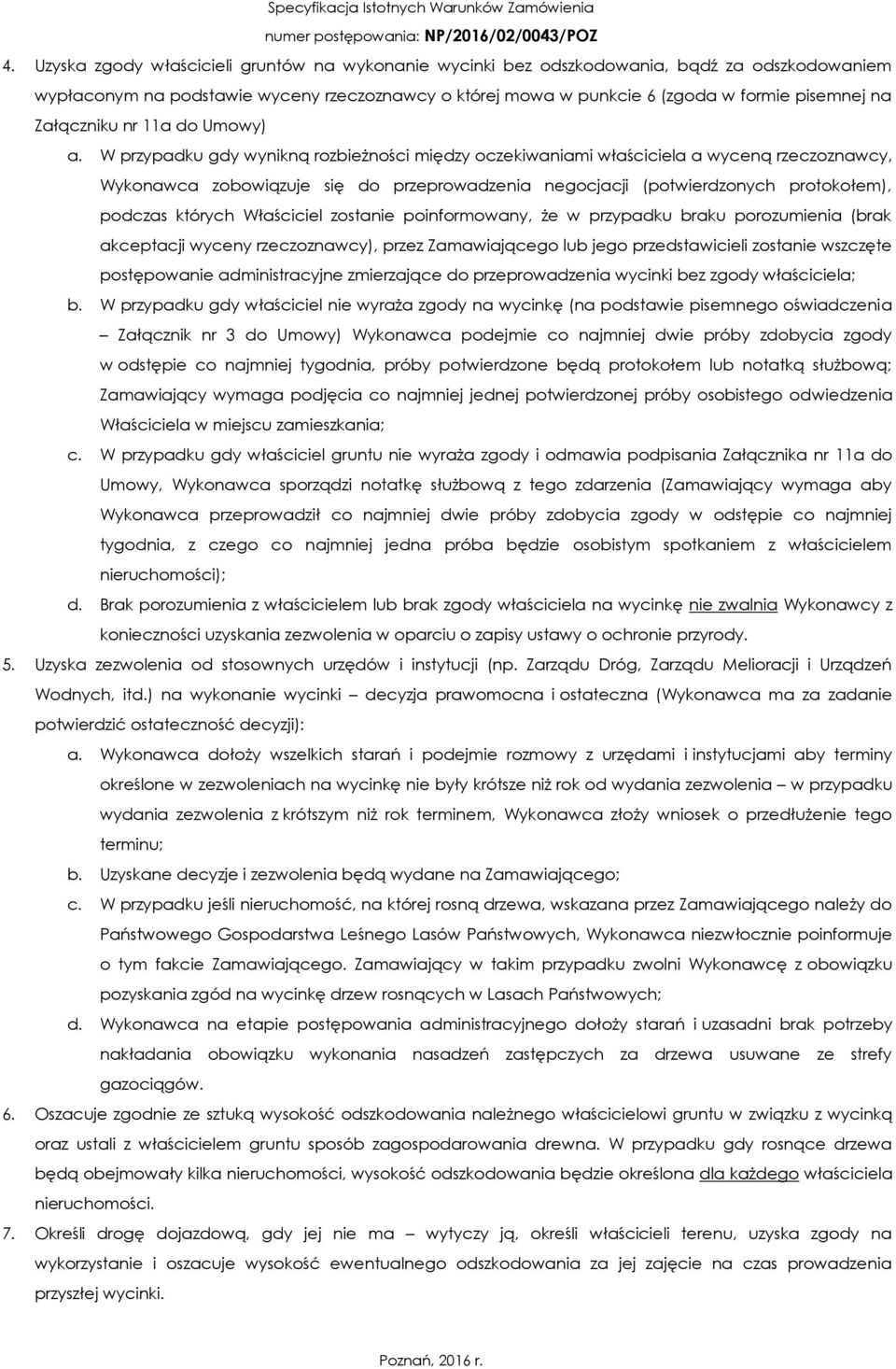 W przypadku gdy wynikną rozbieżności między oczekiwaniami właściciela a wyceną rzeczoznawcy, Wykonawca zobowiązuje się do przeprowadzenia negocjacji (potwierdzonych protokołem), podczas których