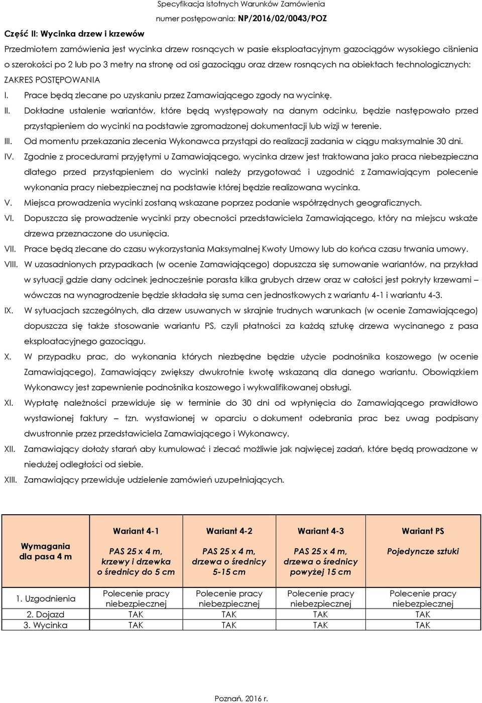 Dokładne ustalenie wariantów, które będą występowały na danym odcinku, będzie następowało przed przystąpieniem do na podstawie zgromadzonej dokumentacji lub wizji w terenie. III.