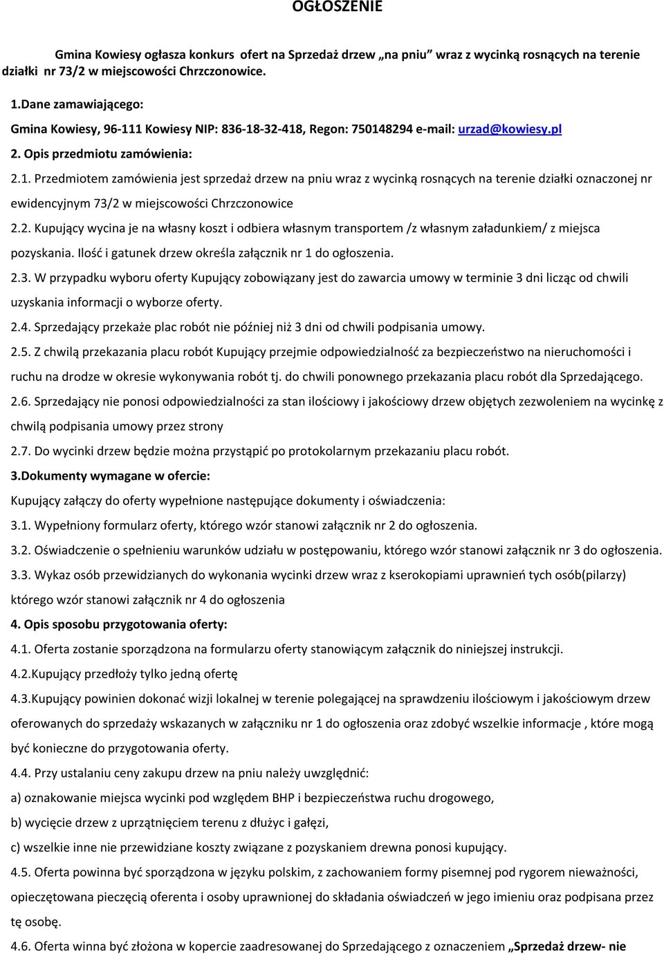 2. Kupujący wycina je na własny koszt i odbiera własnym transportem /z własnym załadunkiem/ z miejsca pozyskania. Ilość i gatunek drzew określa załącznik nr 1 do ogłoszenia. 2.3.