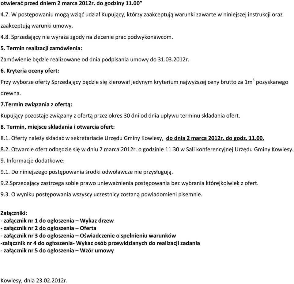 Kryteria oceny ofert: Przy wyborze oferty Sprzedający będzie się kierował jedynym kryterium najwyższej ceny brutto za 1m 3 pozyskanego drewna. 7.