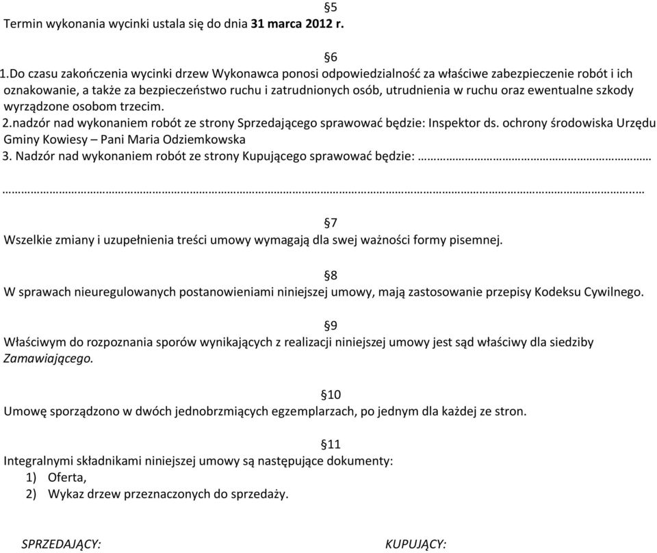 ewentualne szkody wyrządzone osobom trzecim. 2.nadzór nad wykonaniem robót ze strony Sprzedającego sprawować będzie: Inspektor ds. ochrony środowiska Urzędu Gminy Kowiesy Pani Maria Odziemkowska 3.