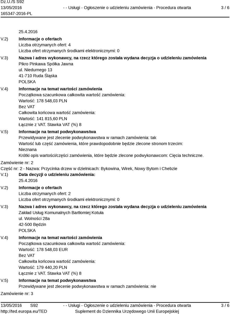 2016 Informacje o ofertach Liczba otrzymanych ofert: 4 Liczba ofert otrzymanych środkami elektronicznymi: 0 Nazwa i adres wykonawcy, na rzecz którego została wydana decyzja o udzieleniu zamówienia