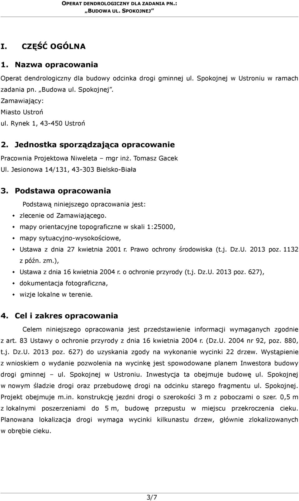 Podstawa opracowania Podstawą niniejszego opracowania jest: zlecenie od Zamawiającego. mapy orientacyjne topograficzne w skali 1:25000, mapy sytuacyjno-wysokościowe, Ustawa z dnia 27 kwietnia 2001 r.