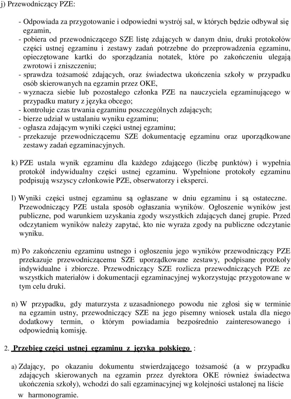 zdających, oraz świadectwa ukończenia szkoły w przypadku osób skierowanych na egzamin przez OKE, - wyznacza siebie lub pozostałego członka PZE na nauczyciela egzaminującego w przypadku matury z