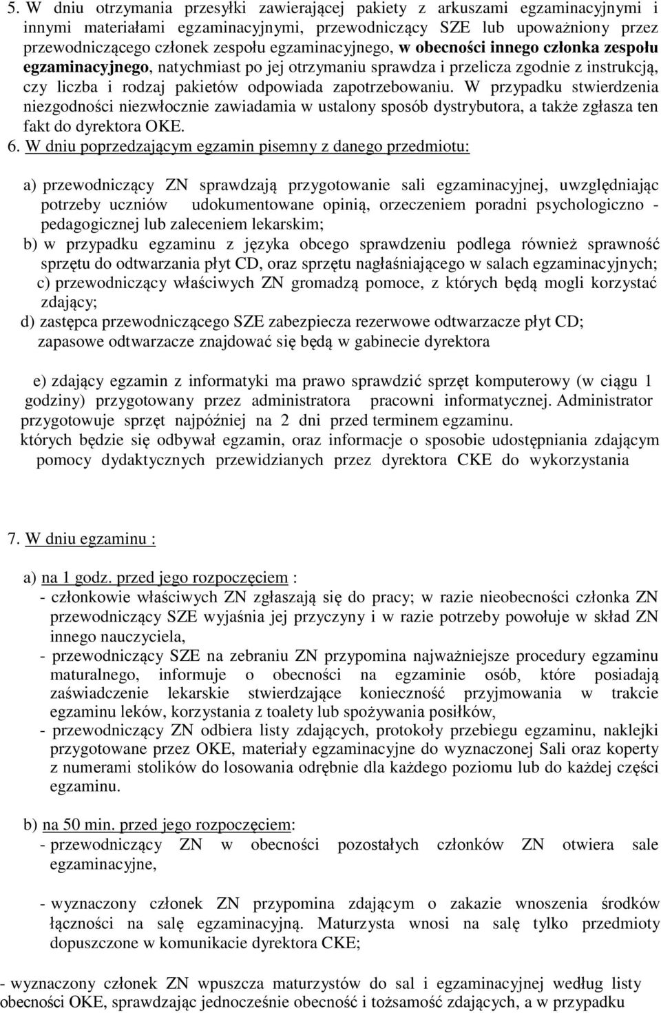 W przypadku stwierdzenia niezgodności niezwłocznie zawiadamia w ustalony sposób dystrybutora, a także zgłasza ten fakt do dyrektora OKE. 6.