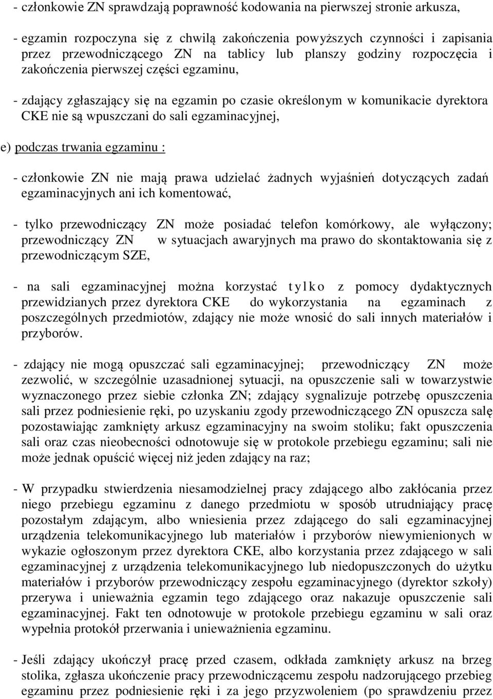 podczas trwania egzaminu : - członkowie ZN nie mają prawa udzielać żadnych wyjaśnień dotyczących zadań egzaminacyjnych ani ich komentować, - tylko przewodniczący ZN może posiadać telefon komórkowy,