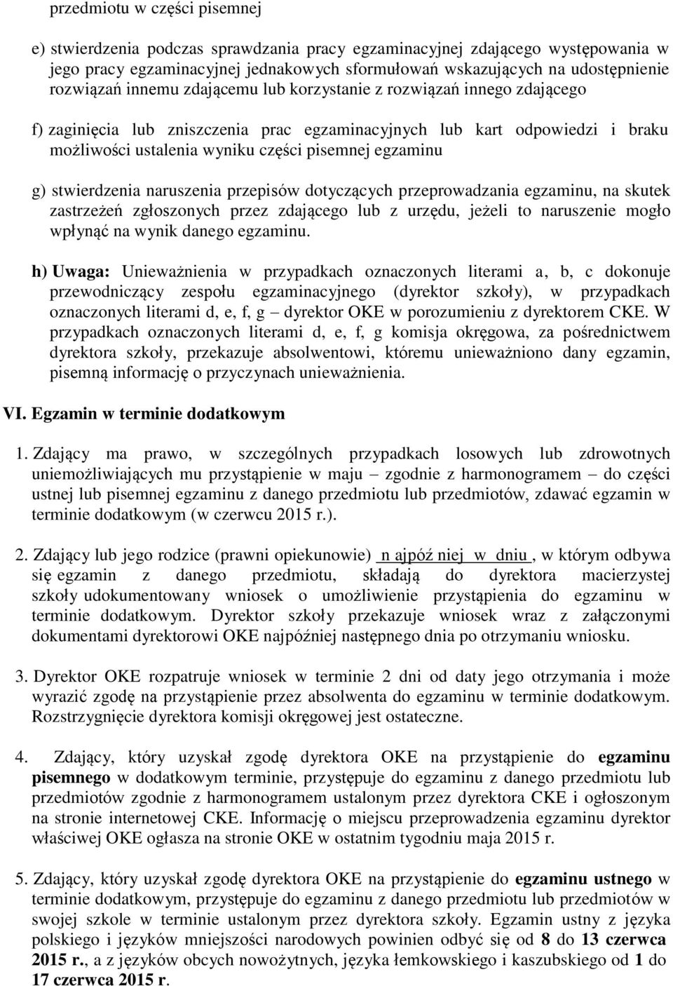 egzaminu g) stwierdzenia naruszenia przepisów dotyczących przeprowadzania egzaminu, na skutek zastrzeżeń zgłoszonych przez zdającego lub z urzędu, jeżeli to naruszenie mogło wpłynąć na wynik danego