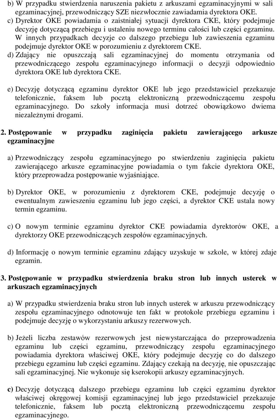 W innych przypadkach decyzje co dalszego przebiegu lub zawieszenia egzaminu podejmuje dyrektor OKE w porozumieniu z dyrektorem CKE.