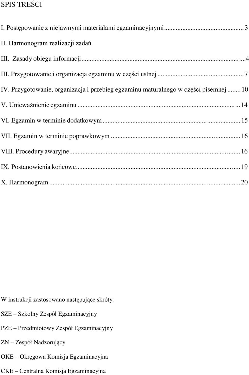 .. 14 VI. Egzamin w terminie dodatkowym... 15 VII. Egzamin w terminie poprawkowym... 16 VIII. Procedury awaryjne... 16 IX. Postanowienia końcowe... 19 X. Harmonogram.