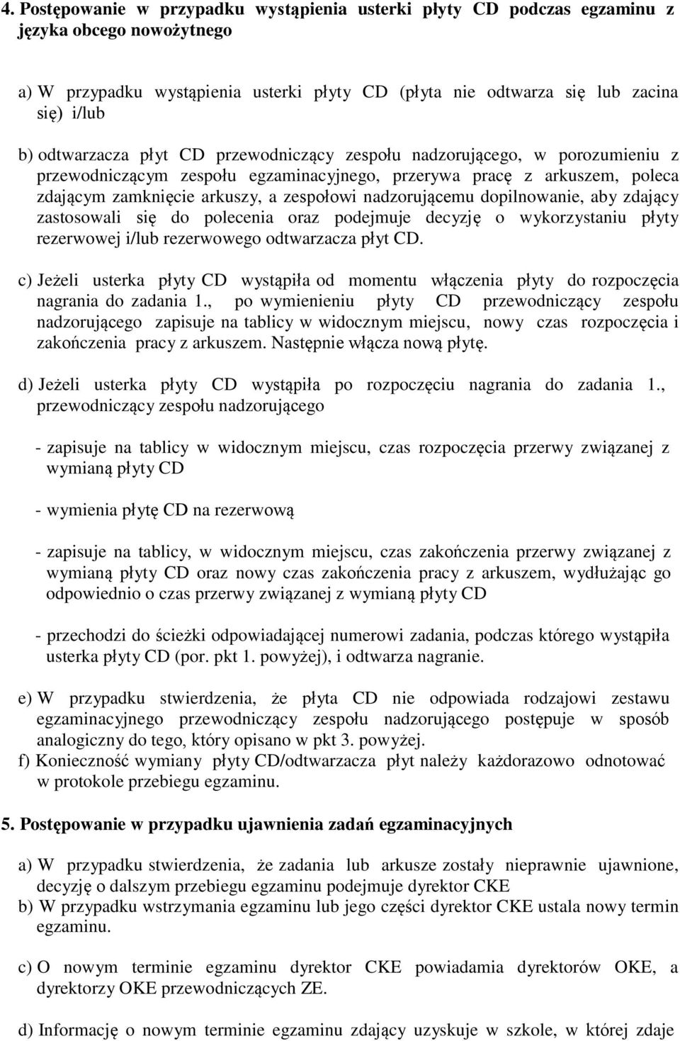 nadzorującemu dopilnowanie, aby zdający zastosowali się do polecenia oraz podejmuje decyzję o wykorzystaniu płyty rezerwowej i/lub rezerwowego odtwarzacza płyt CD.