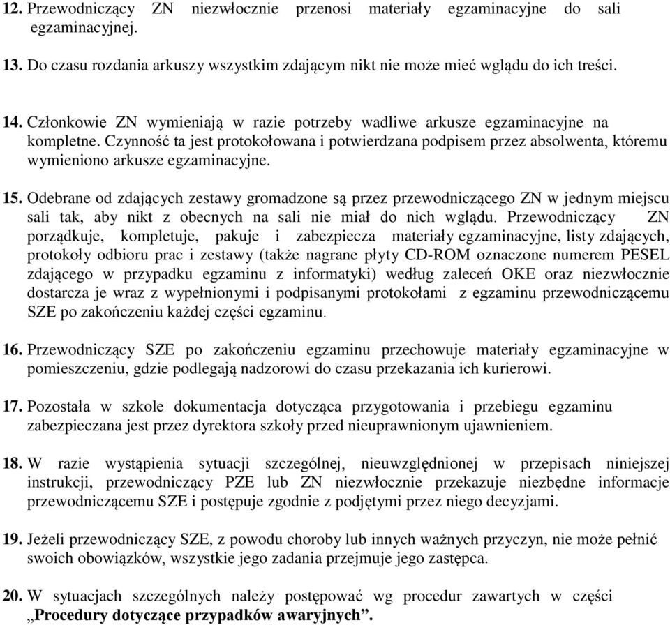 15. Odebrane od zdających zestawy gromadzone są przez przewodniczącego ZN w jednym miejscu sali tak, aby nikt z obecnych na sali nie miał do nich wglądu.