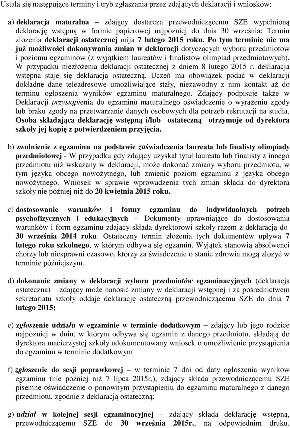 Po tym terminie nie ma już możliwości dokonywania zmian w deklaracji dotyczących wyboru przedmiotów i poziomu egzaminów (z wyjątkiem laureatów i finalistów olimpiad przedmiotowych).