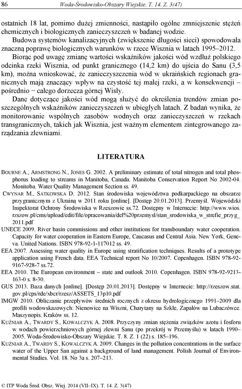Biorąc pod uwagę zmianę wartości wskaźników jakości wód wzdłuż polskiego odcinka rzeki Wisznia, od punkt granicznego (14,2 km) do ujścia do Sanu (3,5 km), można wnioskować, że zanieczyszczenia wód w