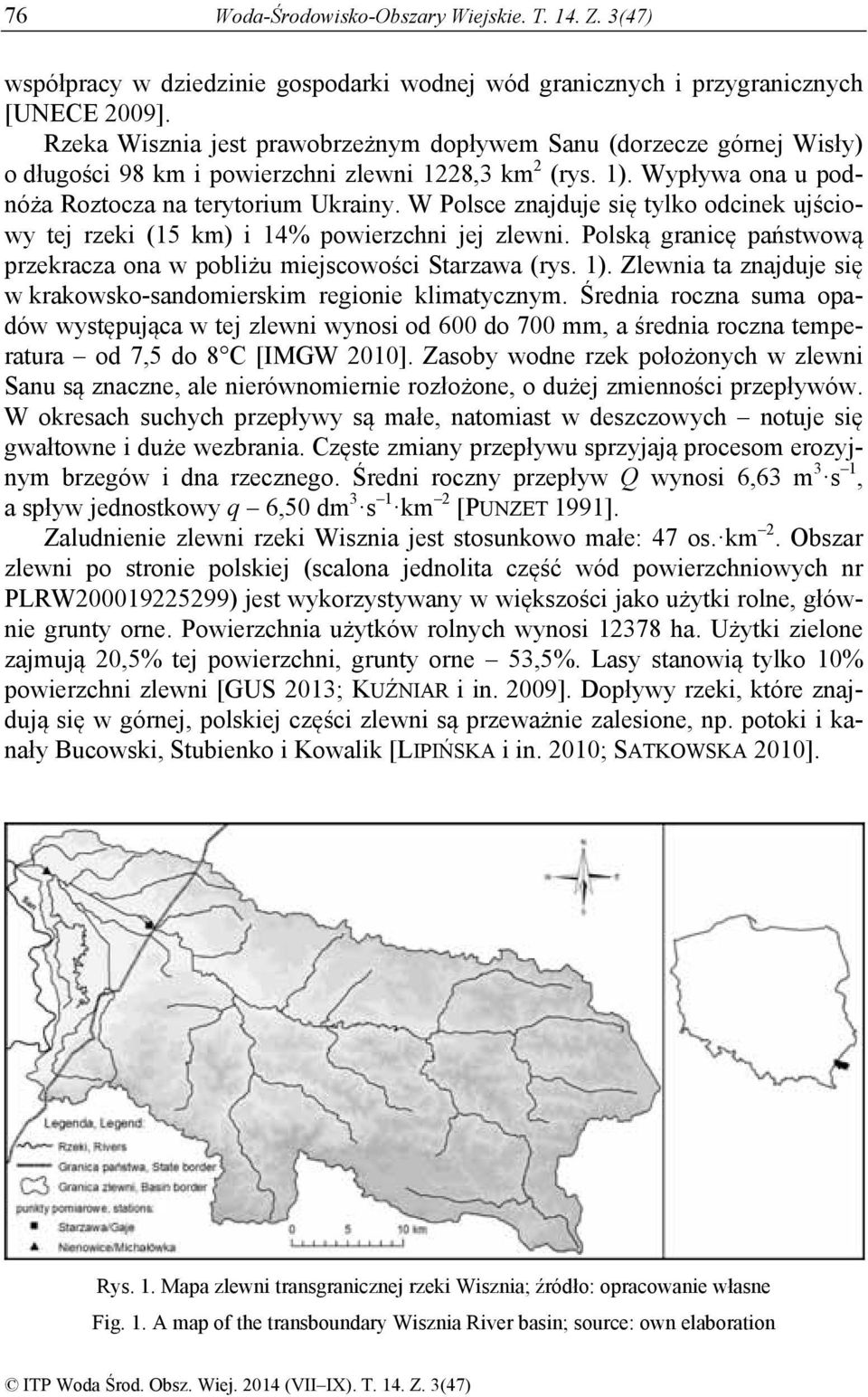 W Polsce znajduje się tylko odcinek ujściowy tej rzeki (15 km) i 14% powierzchni jej zlewni. Polską granicę państwową przekracza ona w pobliżu miejscowości Starzawa (rys. 1).