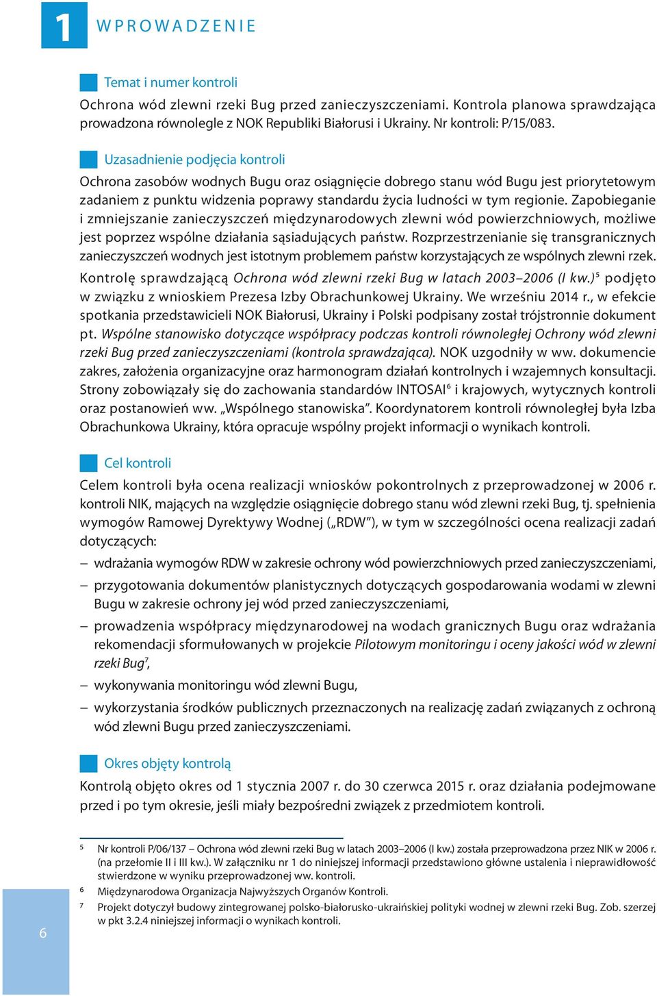 Uzasadnienie podjęcia kontroli Ochrona zasobów wodnych Bugu oraz osiągnięcie dobrego stanu wód Bugu jest priorytetowym zadaniem z punktu widzenia poprawy standardu życia ludności w tym regionie.
