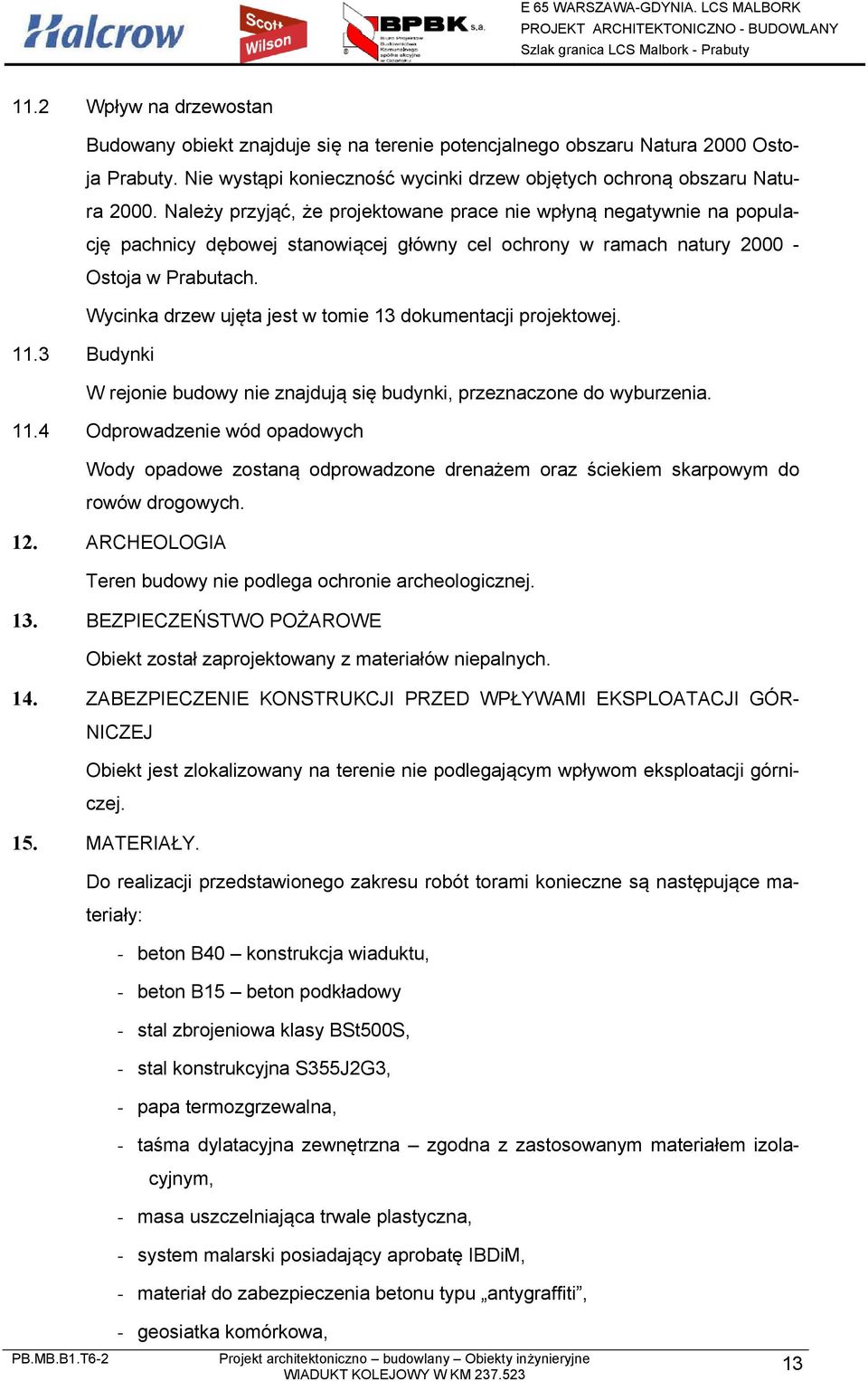 Wycinka drzew ujęta jest w tomie 13 dokumentacji projektowej. 11.3 Budynki W rejonie budowy nie znajdują się budynki, przeznaczone do wyburzenia. 11.4 Odprowadzenie wód opadowych Wody opadowe zostaną odprowadzone drenażem oraz ściekiem skarpowym do rowów drogowych.