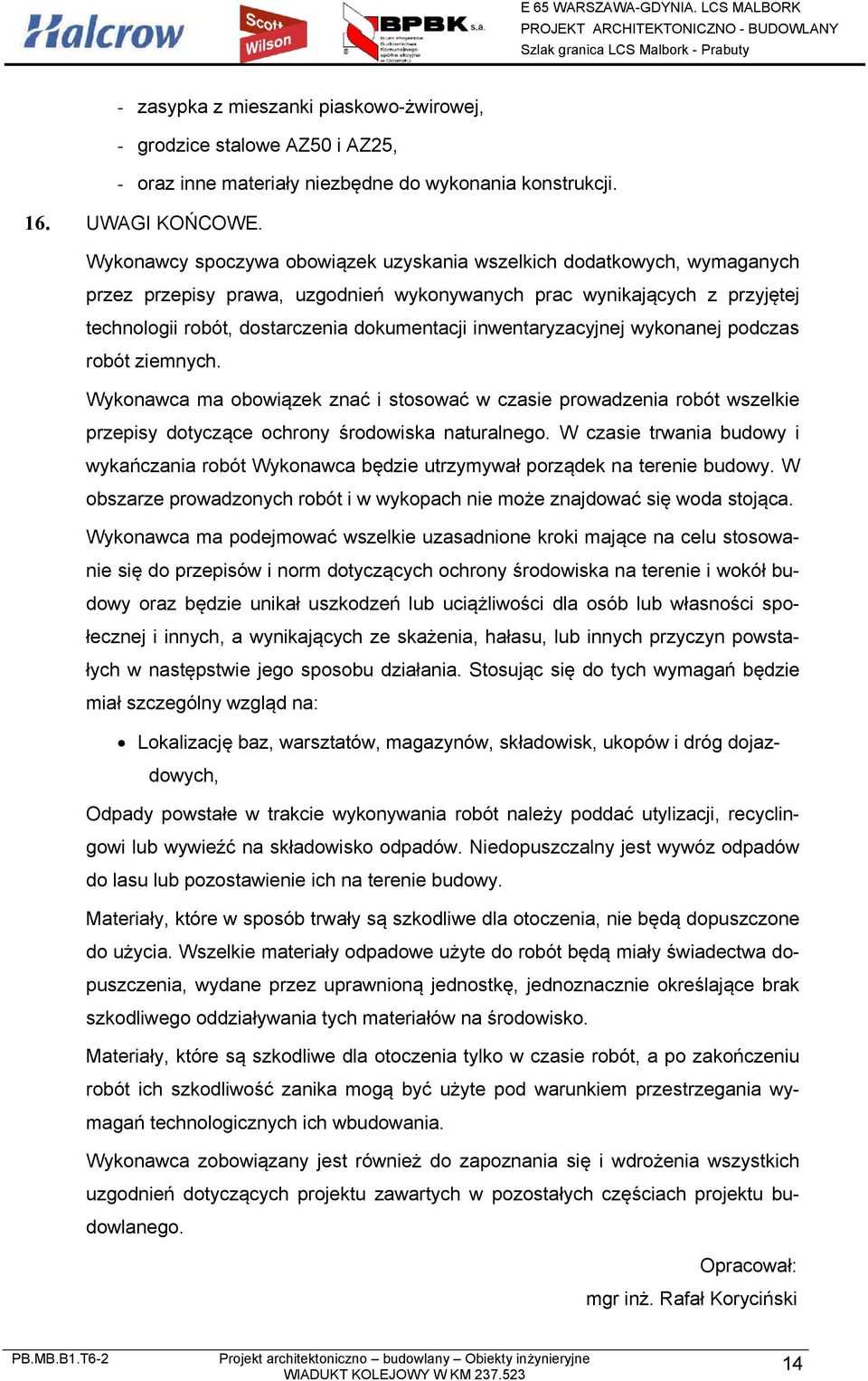 inwentaryzacyjnej wykonanej podczas robót ziemnych. Wykonawca ma obowiązek znać i stosować w czasie prowadzenia robót wszelkie przepisy dotyczące ochrony środowiska naturalnego.