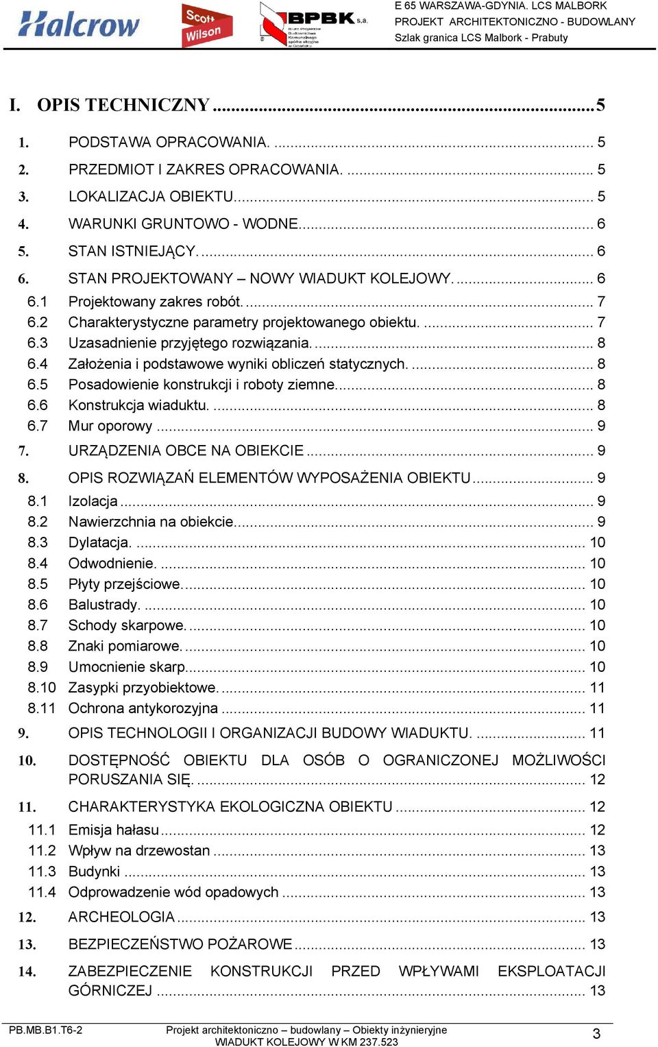 4 Założenia i podstawowe wyniki obliczeń statycznych.... 8 6.5 Posadowienie konstrukcji i roboty ziemne.... 8 6.6 Konstrukcja wiaduktu.... 8 6.7 Mur oporowy... 9 7. URZĄDZENIA OBCE NA OBIEKCIE... 9 8.