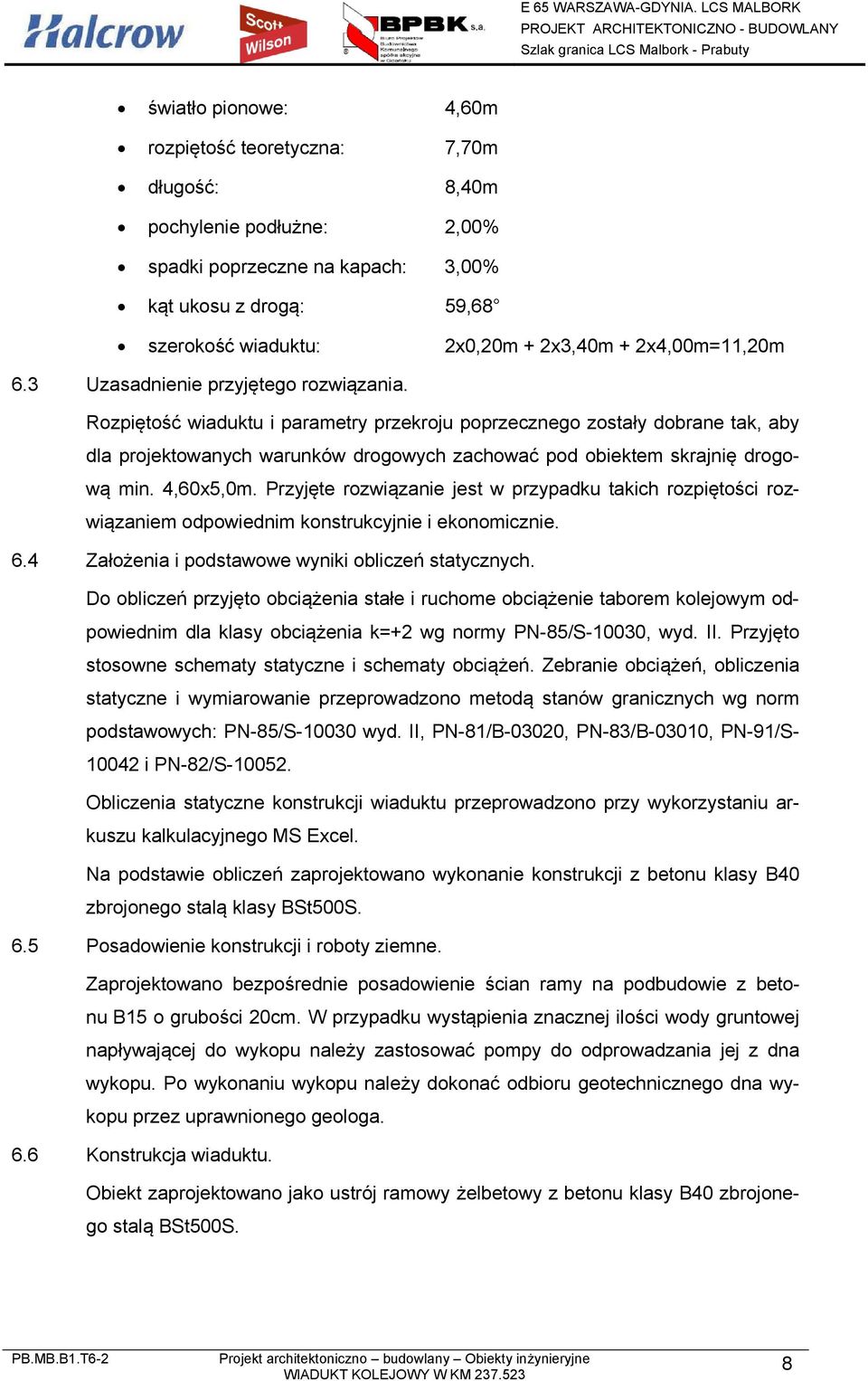 Rozpiętość wiaduktu i parametry przekroju poprzecznego zostały dobrane tak, aby dla projektowanych warunków drogowych zachować pod obiektem skrajnię drogową min. 4,60x5,0m.