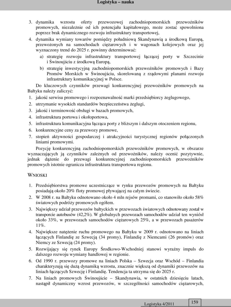 powinny determinować: a) strategię rozwoju infrastruktury transportowej łączącej porty w Szczecinie i Świnoujściu z środkową Europą, b) strategię inwestycyjną zachodniopomorskich przewoźników