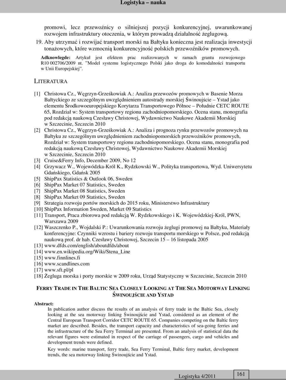 Adknowlegde: Artykuł jest efektem prac realizowanych w ramach grantu rozwojowego R1 276/29 nt. Model systemu logistycznego Polski jako droga do komodalności transportu w Unii Europejskiej.