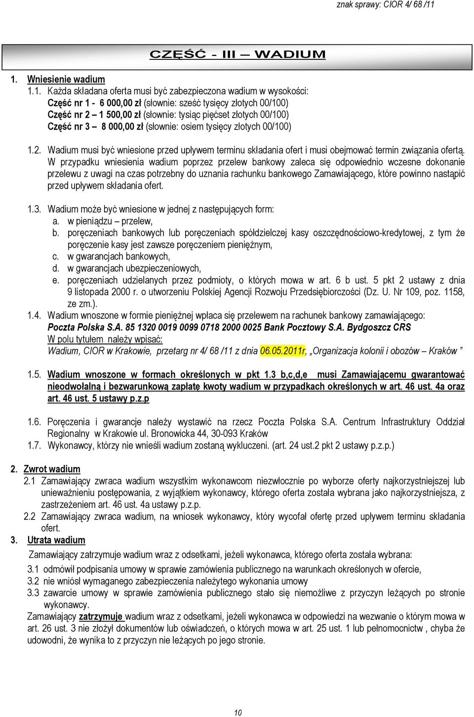 1. KaŜda składana oferta musi być zabezpieczona wadium w wysokości: Część nr 1-6 000,00 zł (słownie: sześć tysięcy złotych 00/100) Część nr 2 1 500,00 zł (słownie: tysiąc pięćset złotych 00/100)