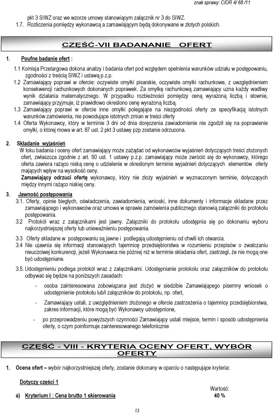 1 Komisja Przetargowa dokona analizy i badania ofert pod względem spełnienia warunków udziału w postępowaniu, zgodności z treścią SIWZ i ustawą p.z.p. 1.