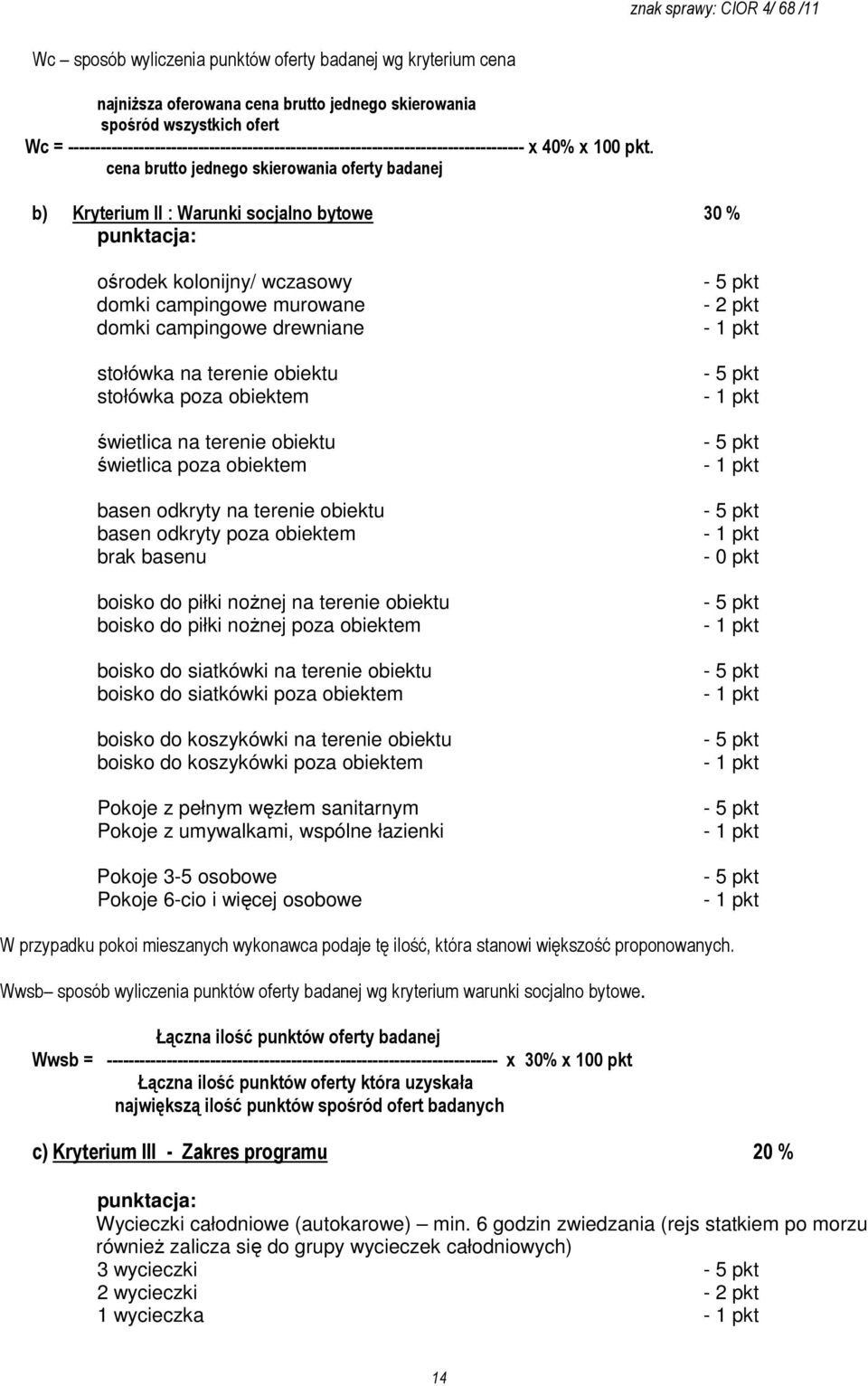 cena brutto jednego skierowania oferty badanej b) Kryterium II : Warunki socjalno bytowe 30 % punktacja: ośrodek kolonijny/ wczasowy domki campingowe murowane domki campingowe drewniane stołówka na