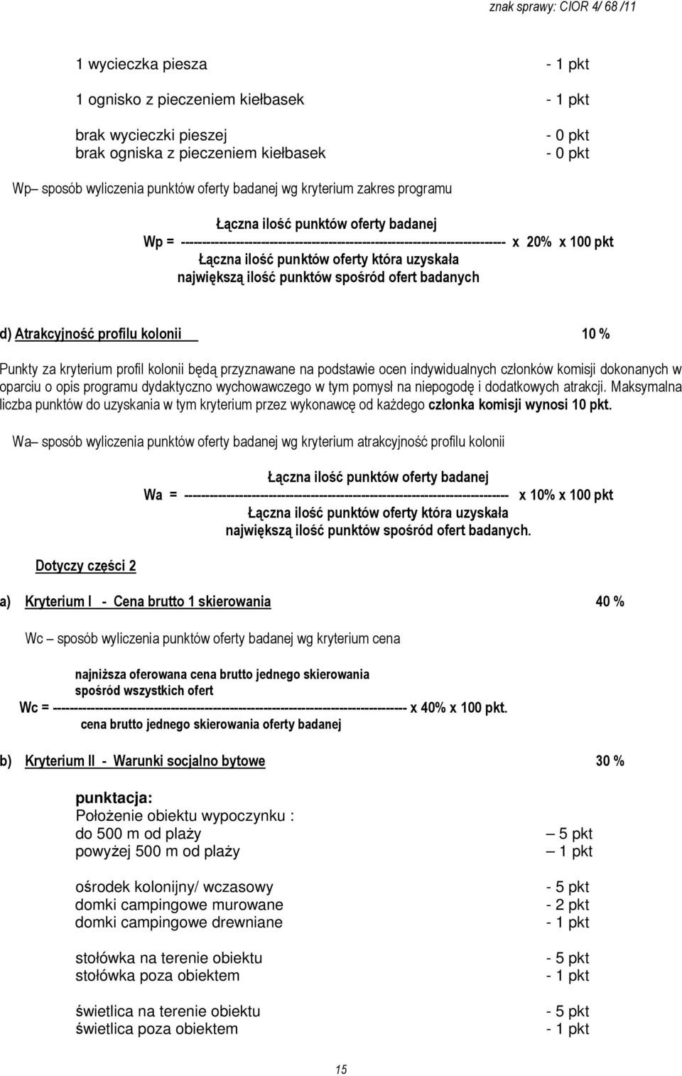 punktów spośród ofert badanych d) Atrakcyjność profilu kolonii 10 % Punkty za kryterium profil kolonii będą przyznawane na podstawie ocen indywidualnych członków komisji dokonanych w oparciu o opis