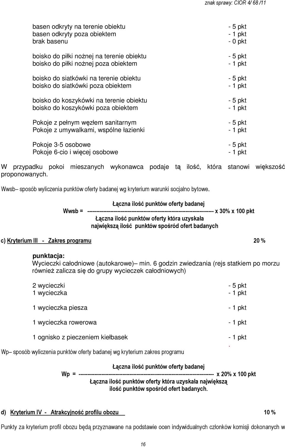 6-cio i więcej osobowe - 0 pkt W przypadku pokoi mieszanych wykonawca podaje tą ilość, która stanowi większość proponowanych.