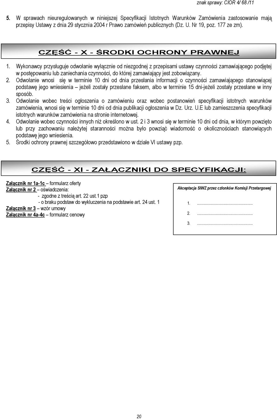 Wykonawcy przysługuje odwołanie wyłącznie od niezgodnej z przepisami ustawy czynności zamawiającego podjętej w postępowaniu lub zaniechania czynności, do której zamawiający jest zobowiązany. 2.