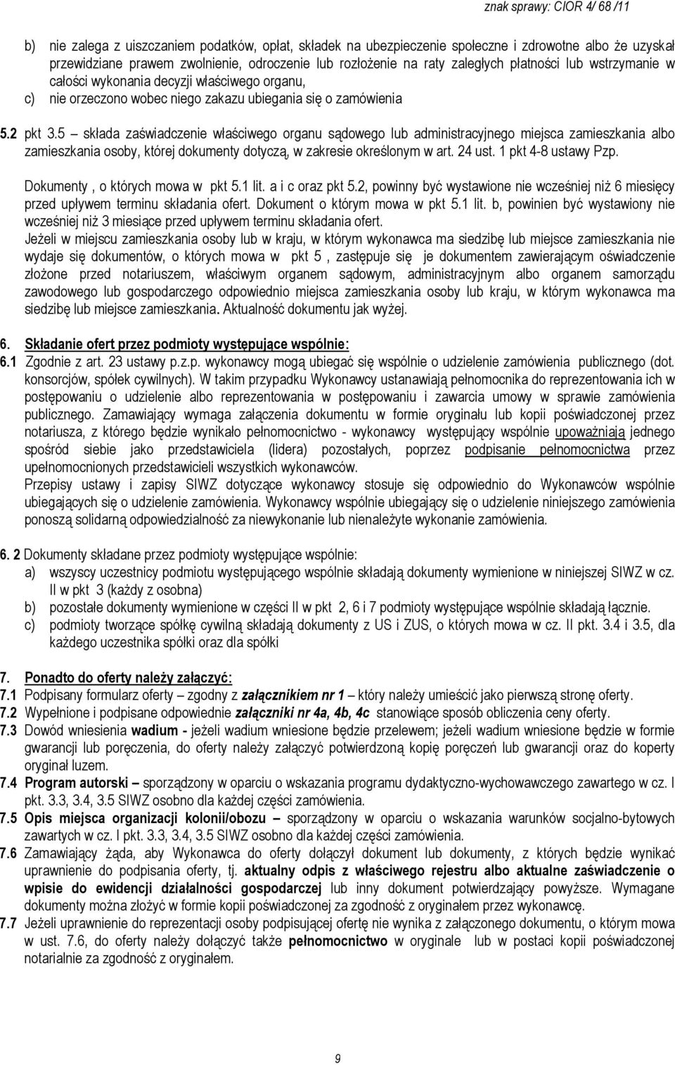 5 składa zaświadczenie właściwego organu sądowego lub administracyjnego miejsca zamieszkania albo zamieszkania osoby, której dokumenty dotyczą, w zakresie określonym w art. 24 ust.