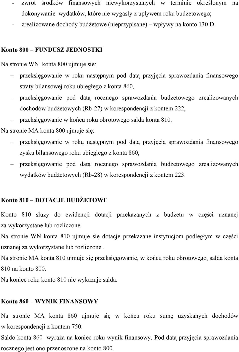 Konto 800 FUNDUSZ JEDNOSTKI Na stronie WN konta 800 ujmuje się: przeksięgowanie w roku następnym pod datą przyjęcia sprawozdania finansowego straty bilansowej roku ubiegłego z konta 860,